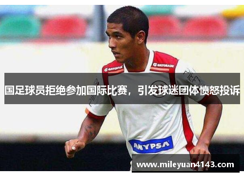 国足球员拒绝参加国际比赛，引发球迷团体愤怒投诉